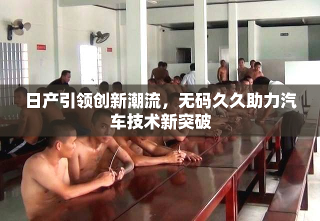 日产引领创新潮流，无码久久助力汽车技术新突破