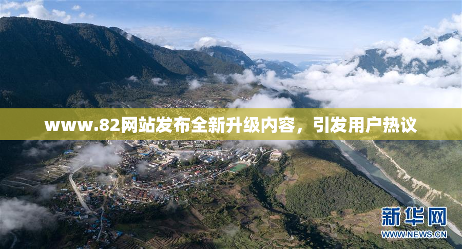 www.82网站发布全新升级内容，引发用户热议