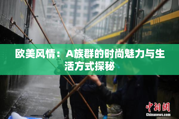 欧美风情：A族群的时尚魅力与生活方式探秘
