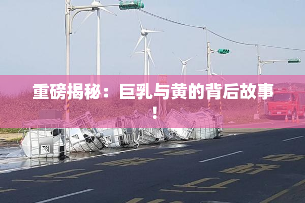 重磅揭秘：巨乳与黄的背后故事！