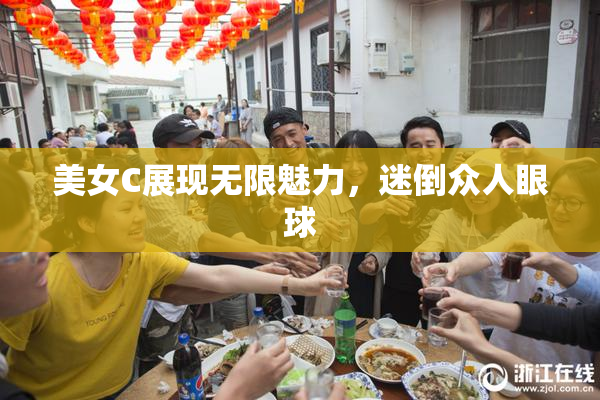 美女C展现无限魅力，迷倒众人眼球