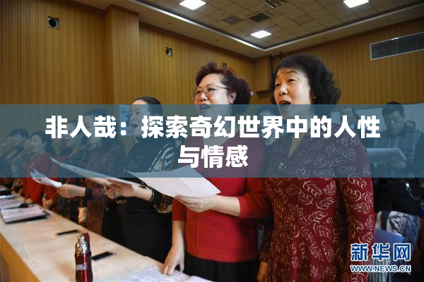 非人哉：探索奇幻世界中的人性与情感