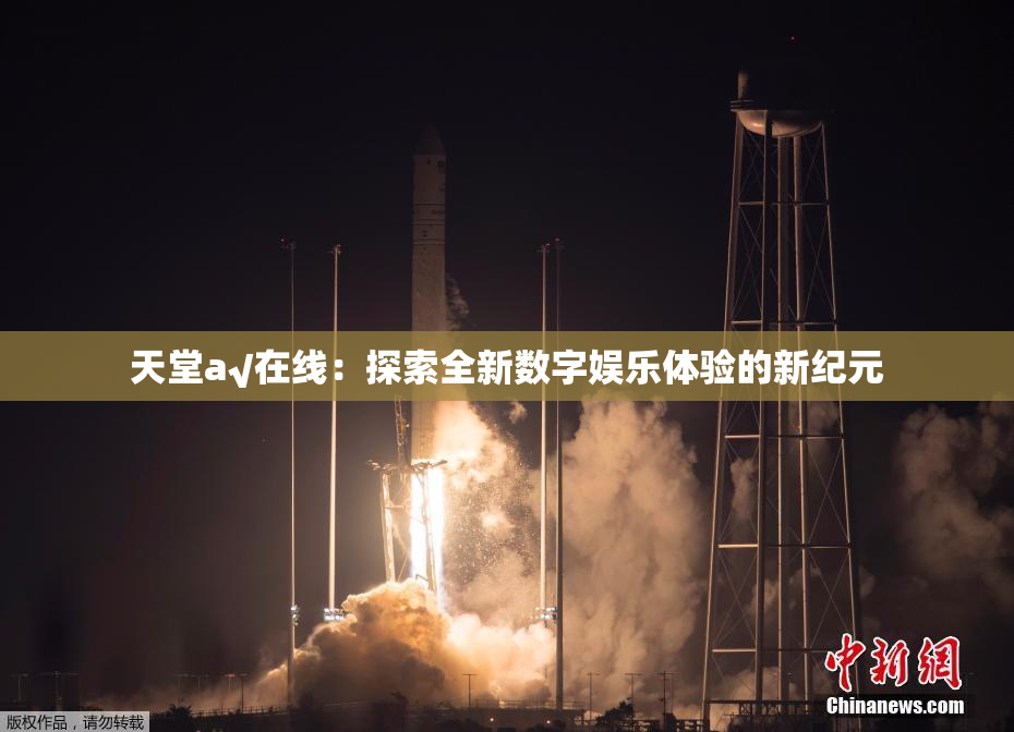 天堂а√在线：探索全新数字娱乐体验的新纪元
