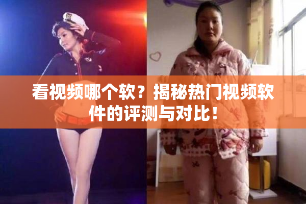 看视频哪个软？揭秘热门视频软件的评测与对比！