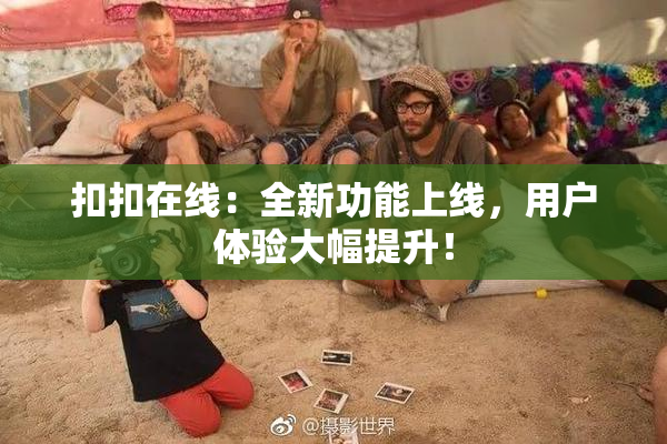 扣扣在线：全新功能上线，用户体验大幅提升！