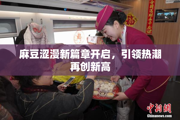 麻豆涩漫新篇章开启，引领热潮再创新高