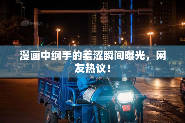 漫画中纲手的羞涩瞬间曝光，网友热议！