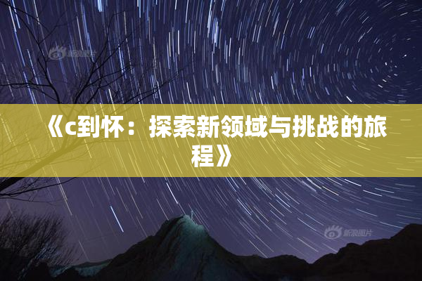 《c到怀：探索新领域与挑战的旅程》
