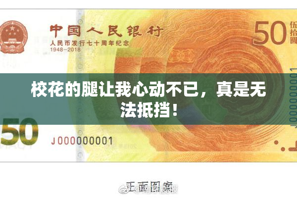 校花的腿让我心动不已，真是无法抵挡！