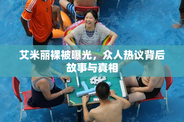 艾米丽裸被曝光，众人热议背后故事与真相