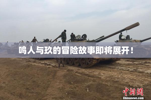 鸣人与玖的冒险故事即将展开！