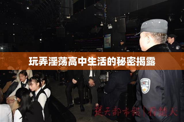 玩弄淫荡高中生活的秘密揭露