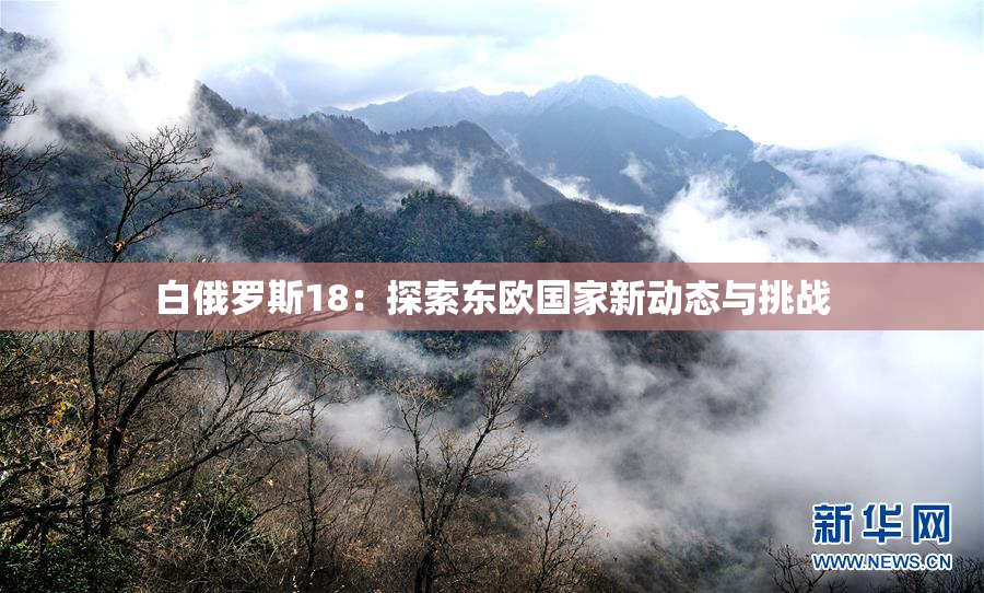 白俄罗斯18：探索东欧国家新动态与挑战