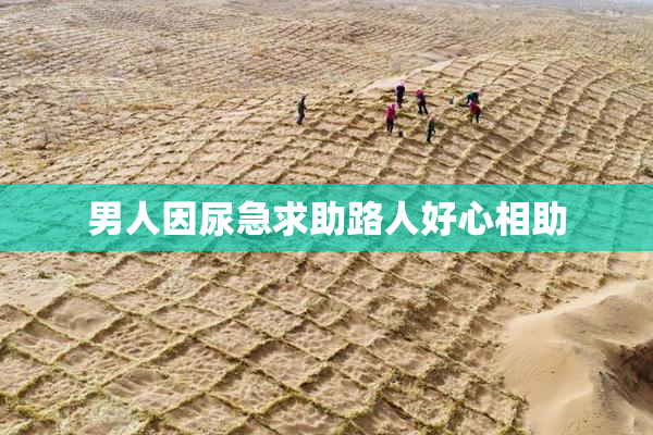 男人因尿急求助路人好心相助