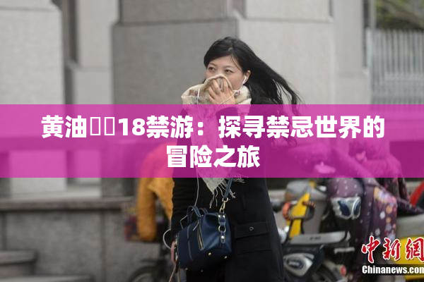 黄油❌‌18禁游：探寻禁忌世界的冒险之旅