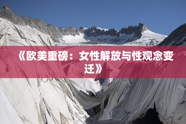 《欧美重磅：女性解放与性观念变迁》