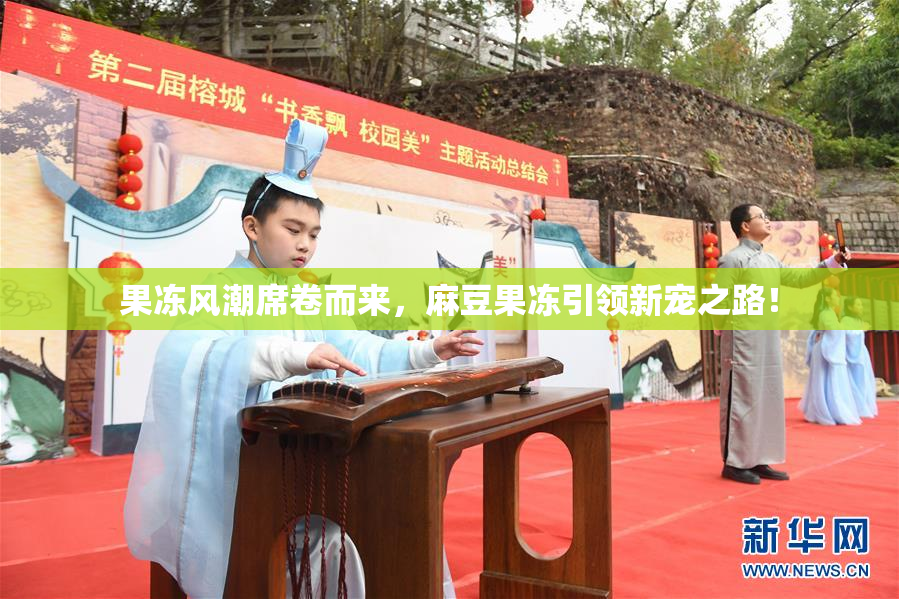 果冻风潮席卷而来，麻豆果冻引领新宠之路！