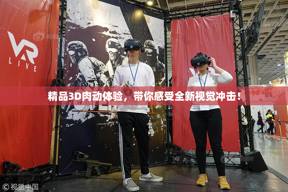 精品3D肉动体验，带你感受全新视觉冲击！