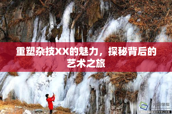重塑杂技XX的魅力，探秘背后的艺术之旅