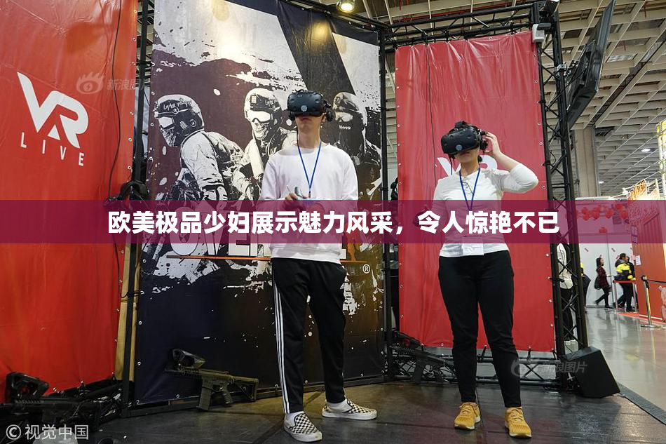 欧美极品少妇展示魅力风采，令人惊艳不已
