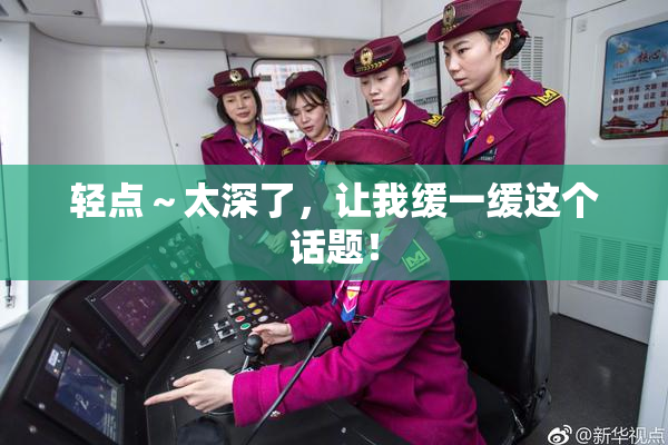 轻点～太深了，让我缓一缓这个话题！
