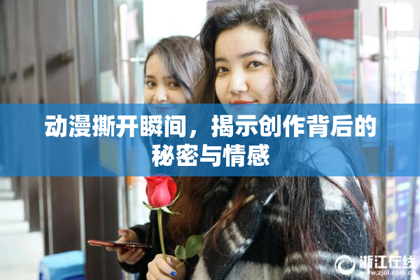动漫撕开瞬间，揭示创作背后的秘密与情感