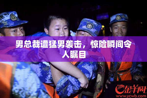 男总裁遭猛男袭击，惊险瞬间令人瞩目