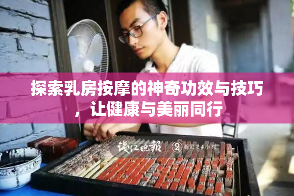 探索乳房按摩的神奇功效与技巧，让健康与美丽同行