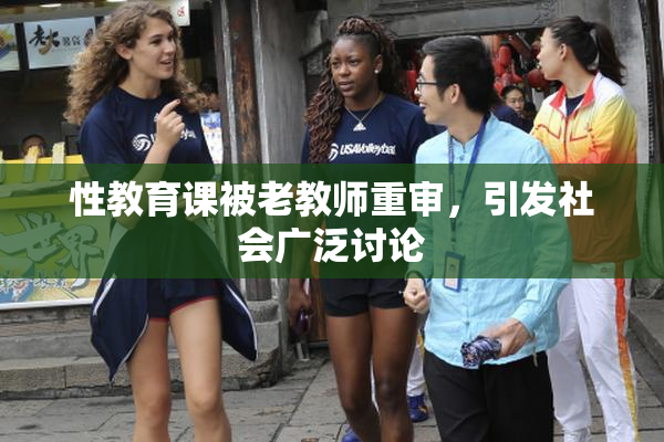 性教育课被老教师重审，引发社会广泛讨论