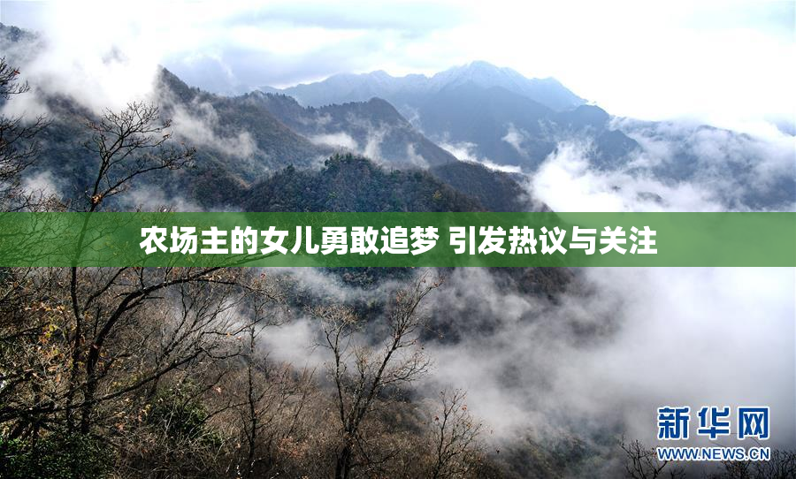 农场主的女儿勇敢追梦 引发热议与关注