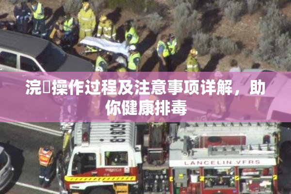浣腸操作过程及注意事项详解，助你健康排毒