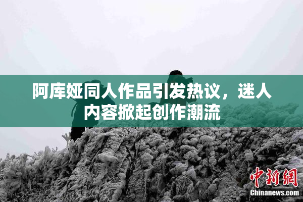 阿库娅同人作品引发热议，迷人内容掀起创作潮流
