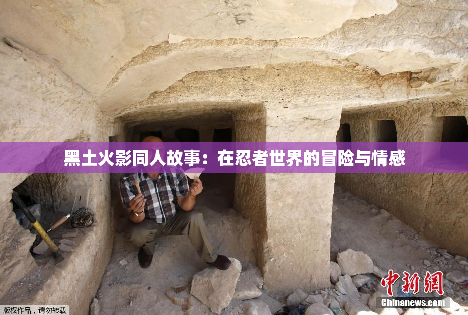 黑土火影同人故事：在忍者世界的冒险与情感