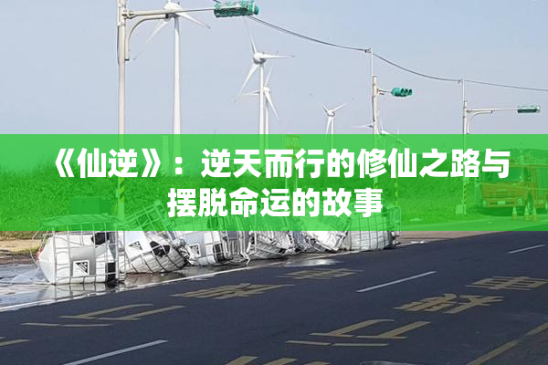 《仙逆》：逆天而行的修仙之路与摆脱命运的故事