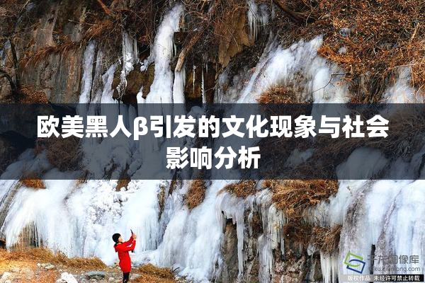 欧美黑人β引发的文化现象与社会影响分析