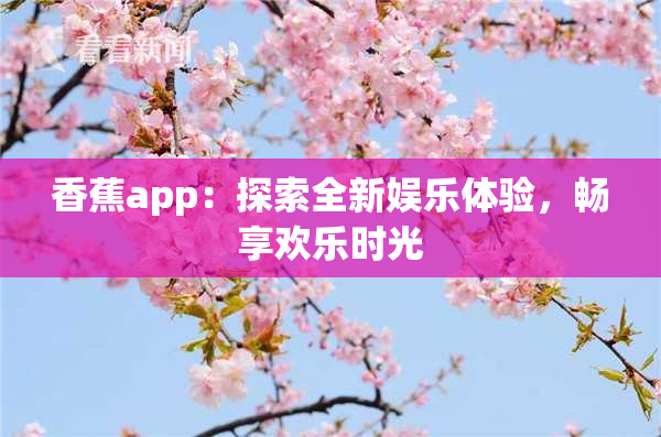 香蕉app：探索全新娱乐体验，畅享欢乐时光