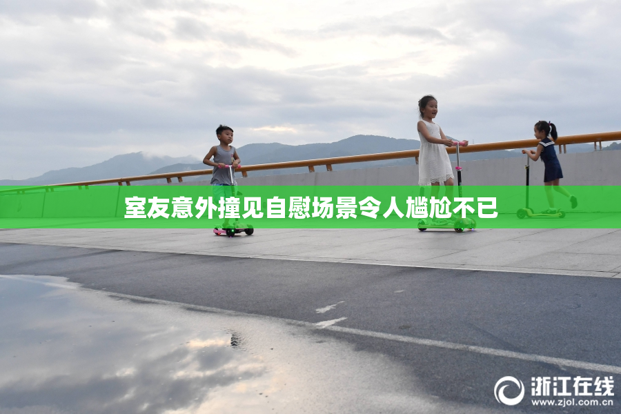 室友意外撞见自慰场景令人尴尬不已
