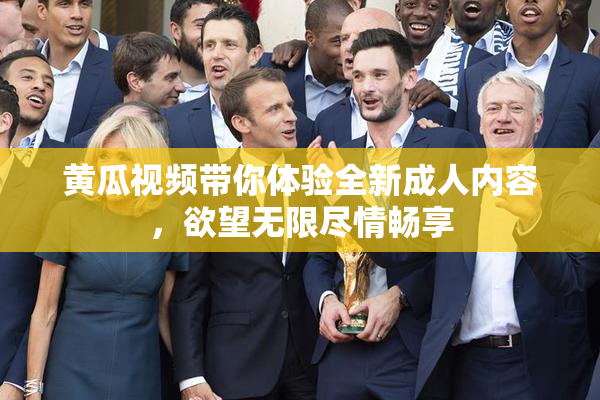 黄瓜视频带你体验全新成人内容，欲望无限尽情畅享