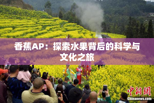 香蕉AP：探索水果背后的科学与文化之旅