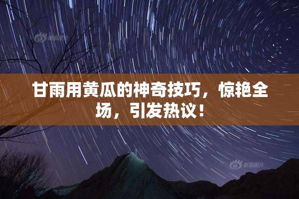 甘雨用黄瓜的神奇技巧，惊艳全场，引发热议！
