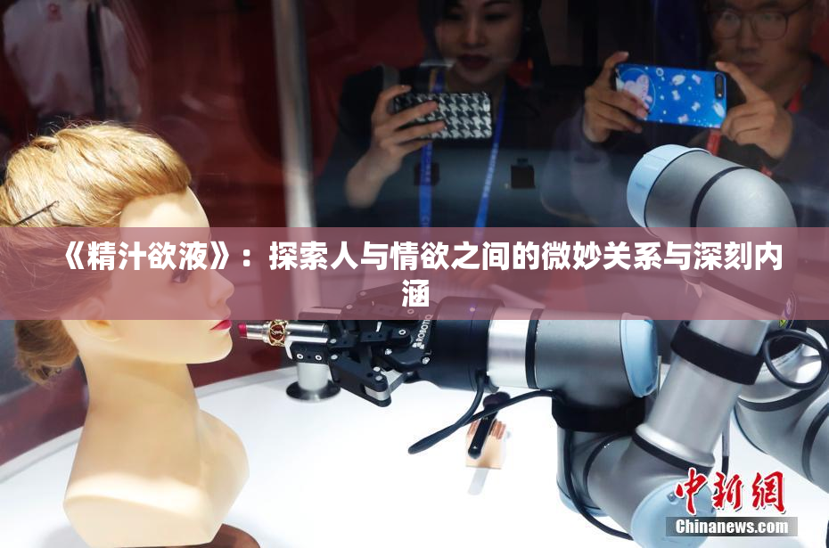 《精汁欲液》：探索人与情欲之间的微妙关系与深刻内涵