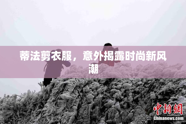 蒂法剪衣服，意外揭露时尚新风潮