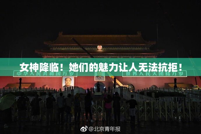 女神降临！她们的魅力让人无法抗拒！