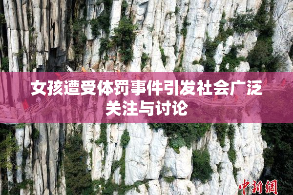 女孩遭受体罚事件引发社会广泛关注与讨论