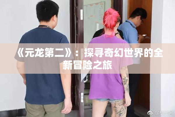 《元龙第二》：探寻奇幻世界的全新冒险之旅