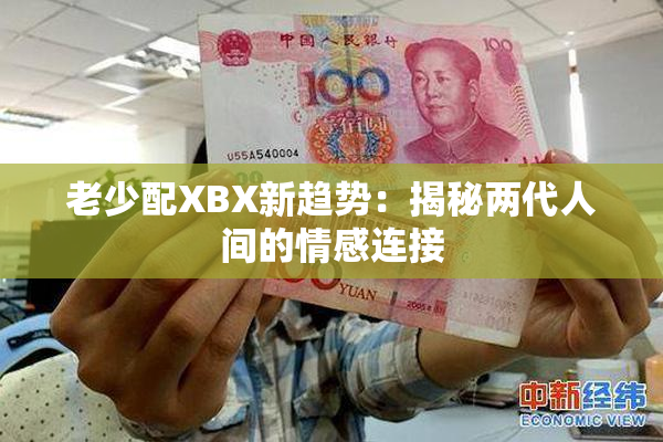 老少配XBX新趋势：揭秘两代人间的情感连接