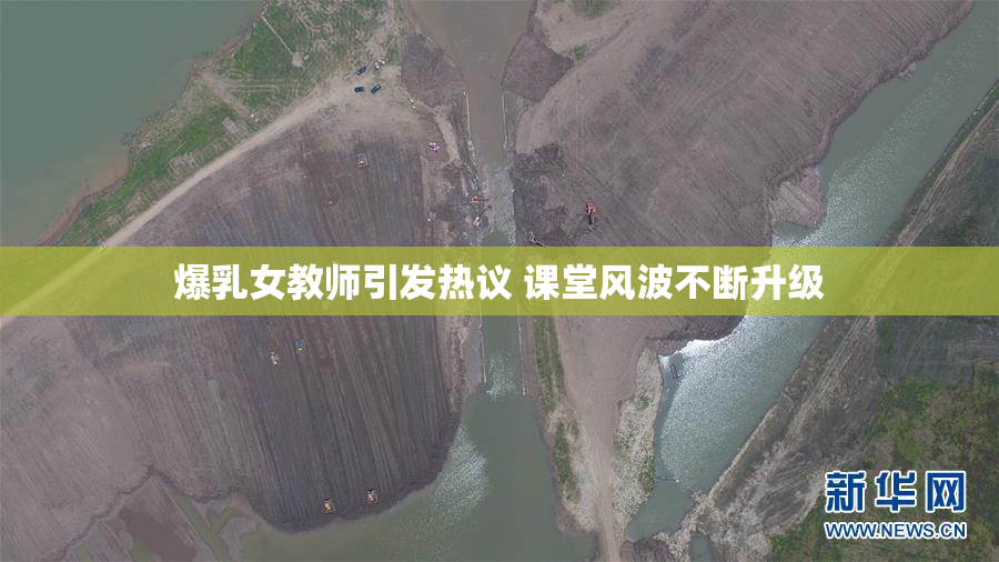 爆乳女教师引发热议 课堂风波不断升级