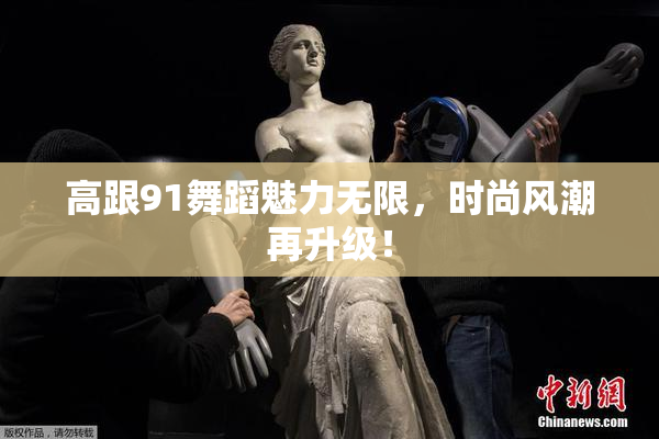 高跟91舞蹈魅力无限，时尚风潮再升级！