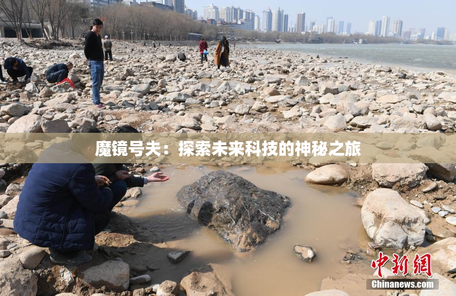 魔镜号夫：探索未来科技的神秘之旅
