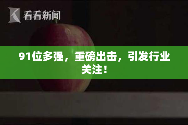 91位多强，重磅出击，引发行业关注！